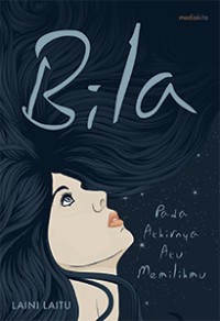 Image of Bila : Pada Akhirnya Aku Memilih mu