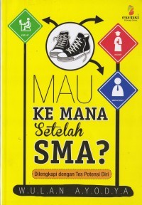 Image of Mau kemana Setelah SMA? : Dilengkapi dengan Tes Potensi Diri